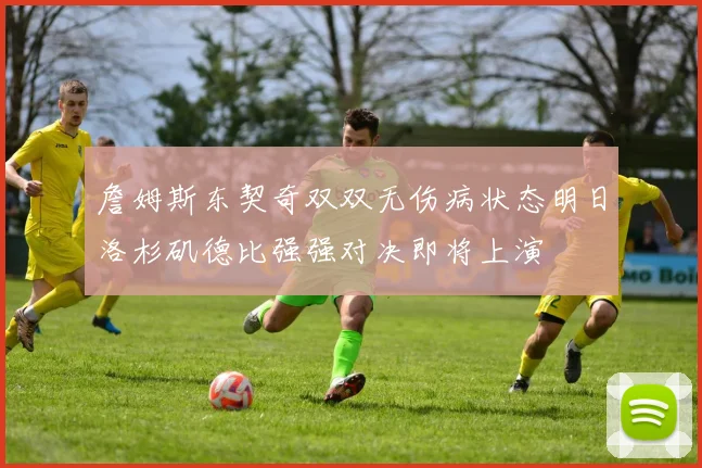 詹姆斯东契奇双双无伤病状态明日洛杉矶德比强强对决即将上演