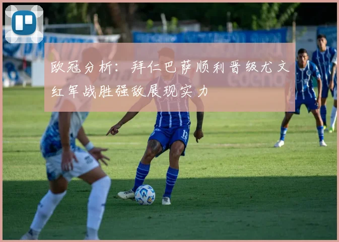 欧冠分析：拜仁巴萨顺利晋级尤文红军战胜强敌展现实力