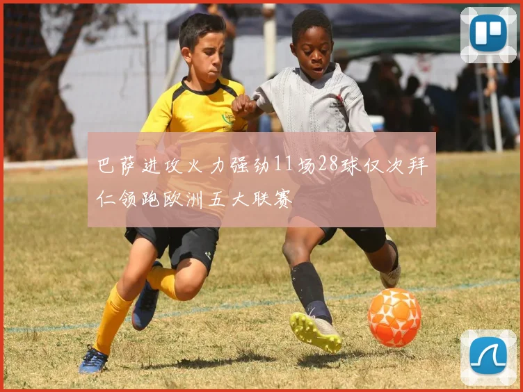 巴萨进攻火力强劲11场28球仅次拜仁领跑欧洲五大联赛