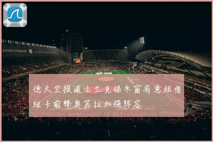 德天空报道法兰克福冬窗有意租借纽卡前锋奥苏拉加强阵容